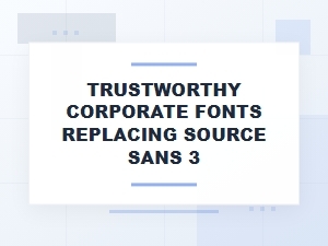 Trustworthy Corporate Sans Serifs to Replace Source Sans 3