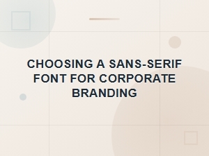 Selecting a Corporate Sans-Serif Font